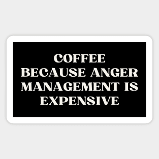 Coffee Because Anger Management Is Expensive Magnet